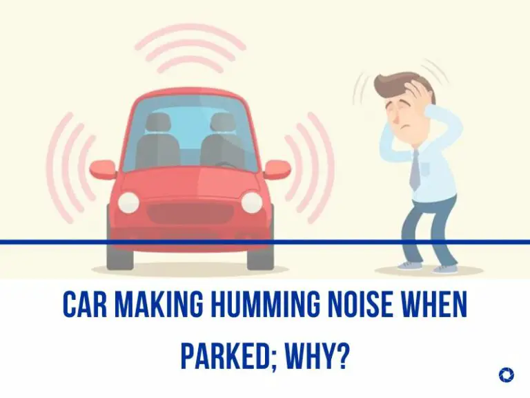 Car Making Humming Noise When Parked; Why?