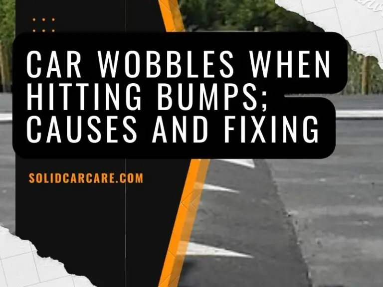 Car Wobbles When Hitting Bumps; Causes and Fixing