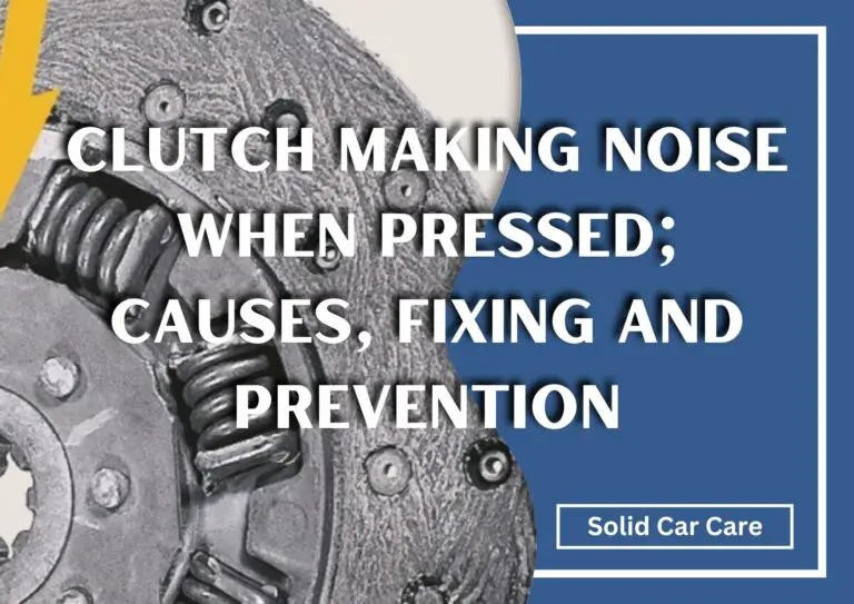 Clutch Making Noise When Pressed; Causes, Fixing And Prevention