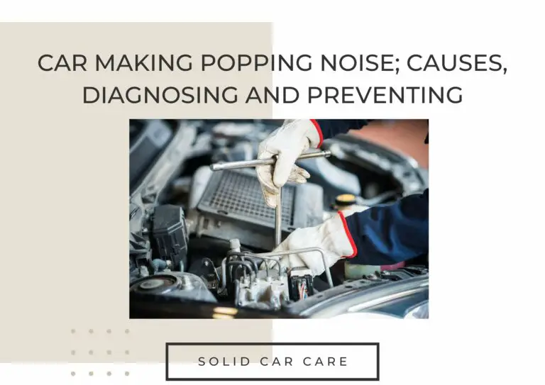 Car Making Popping Noise; Causes, Diagnosing and Preventing
