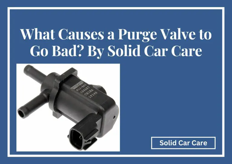 What Causes a Purge Valve to Go Bad? By Solid Car Care