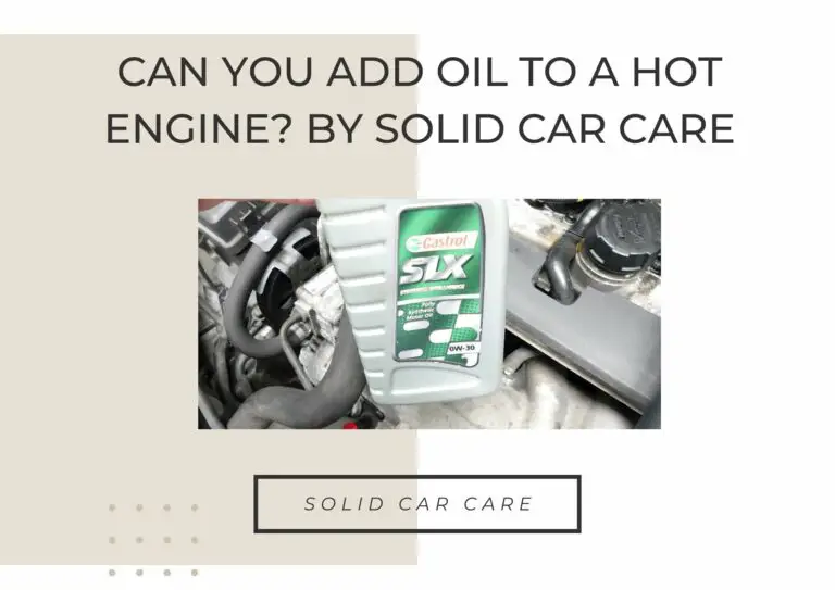 Can You Add Oil to a Hot Engine? By Solid Car Care
