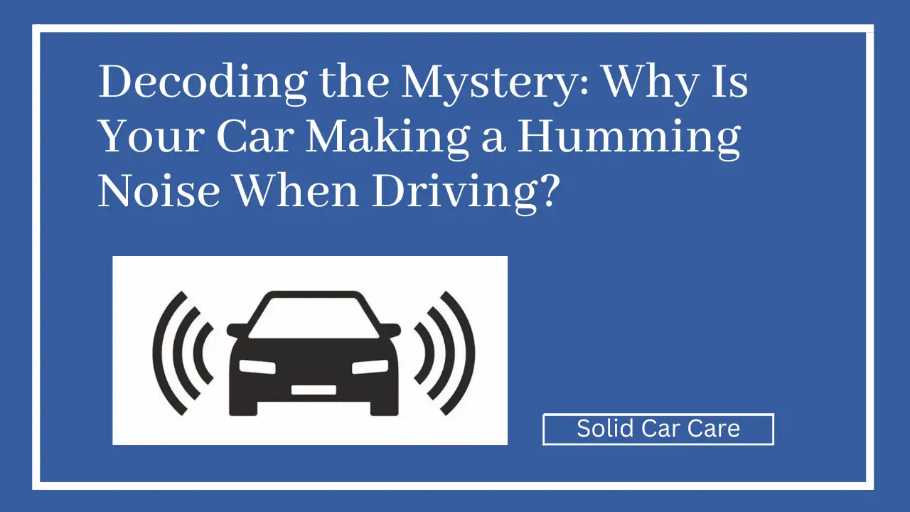 Decoding the Mystery Why Is Your Car Making a Humming Noise When Driving