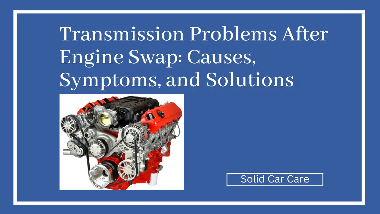 Transmission Problems After Engine Swap Causes, Symptoms, and Solutions