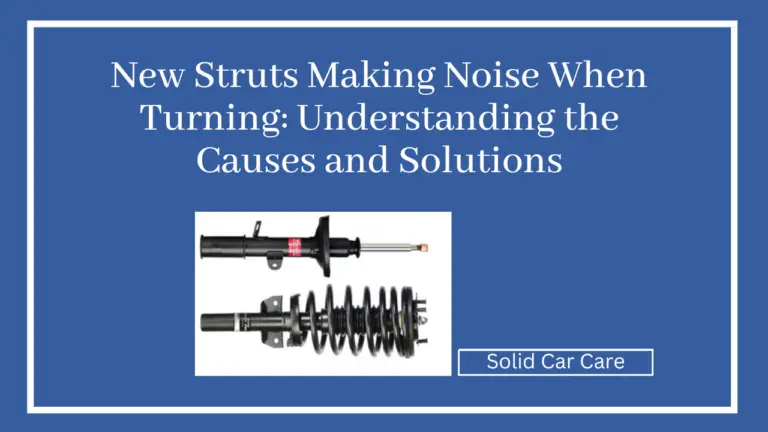 New Struts Making Noise When Turning: Understanding the Causes and Solutions