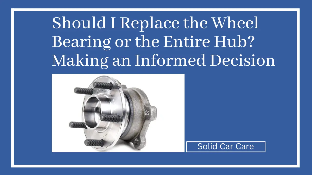 Should I Replace the Wheel Bearing or the Entire Hub? Making an Informed Decision