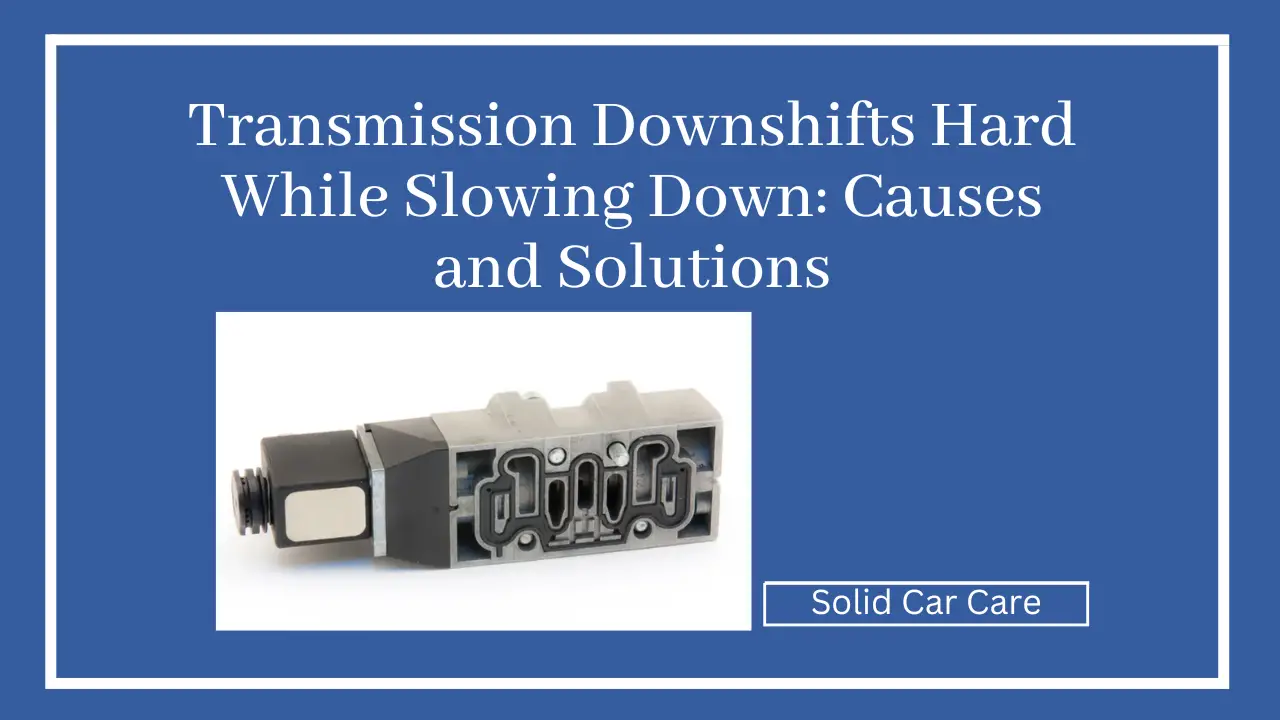 Transmission Downshifts Hard While Slowing Down
