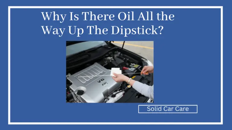 Why Is There Oil All the Way Up the Dipstick?
