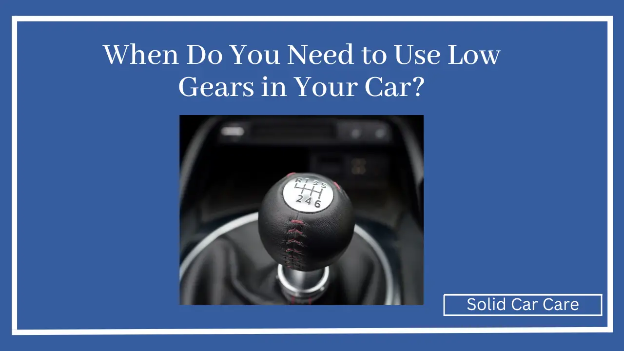 When Do You Need to Use Low Gears in Your Car?